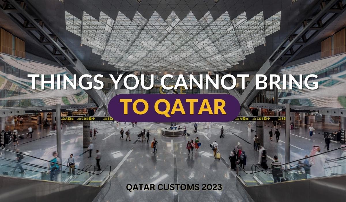 Things You Cannot Bring to Qatar - Qatar Customs 2023